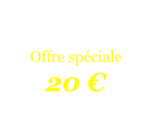 

Offre spéciale
20 €