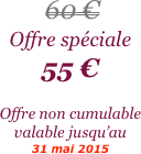 


 60 €
Offre spéciale
55 €

Offre non cumulable valable jusqu’au 
31 mai 2015